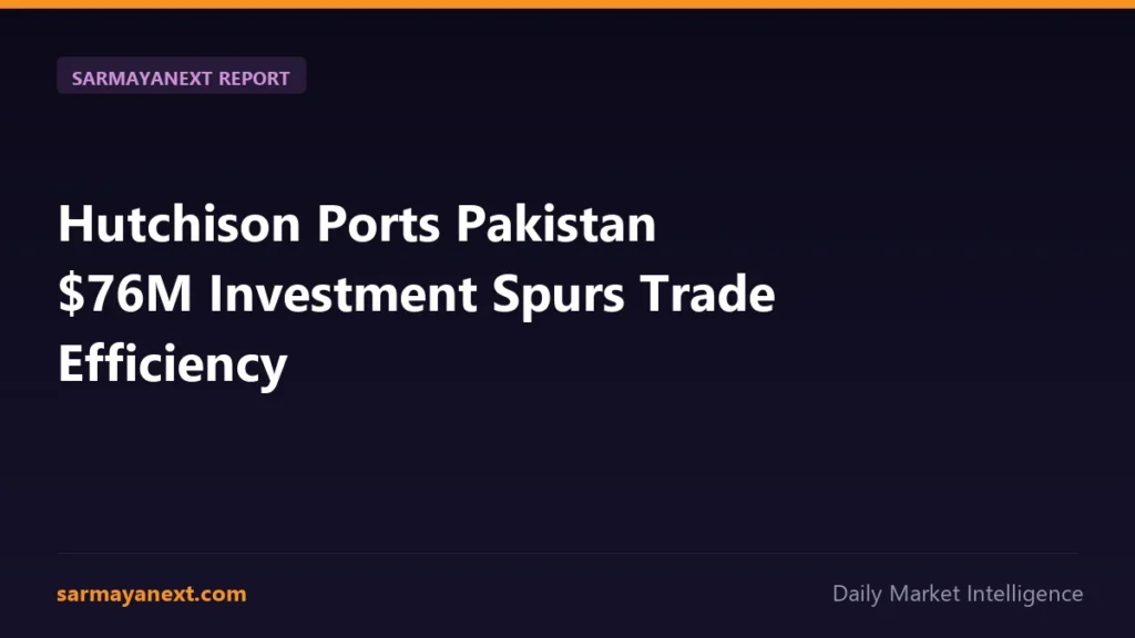 Hutchison Ports Pakistan $76M Investment Spurs Trade Efficiency