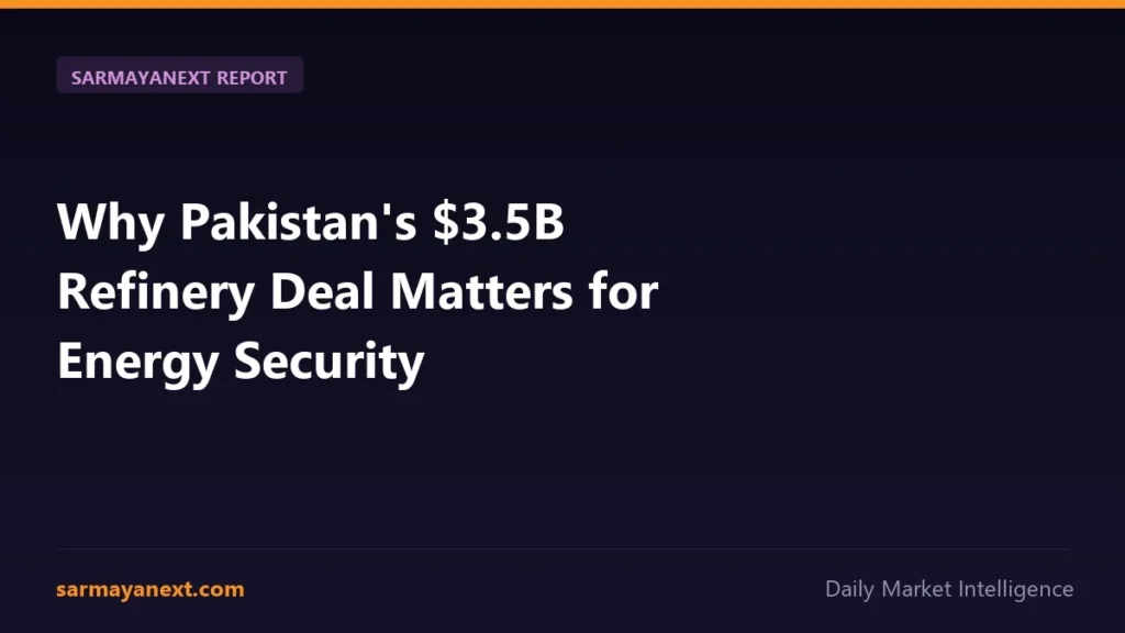Why Pakistan's $3.5B Refinery Deal Matters for Energy Security