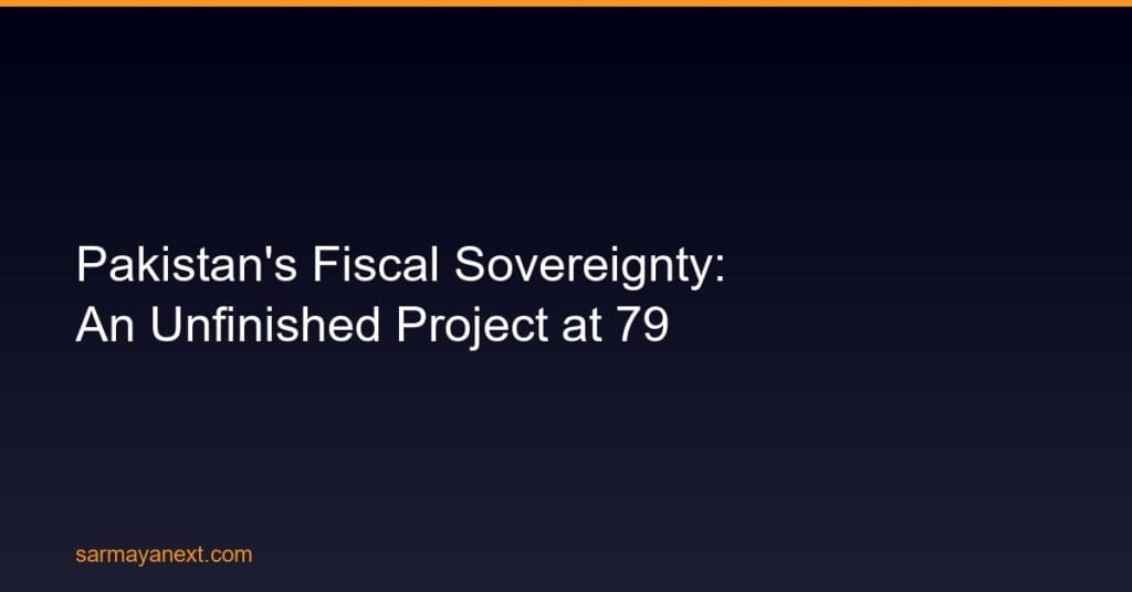 Pakistan's Fiscal Sovereignty: An Unfinished Project at 79