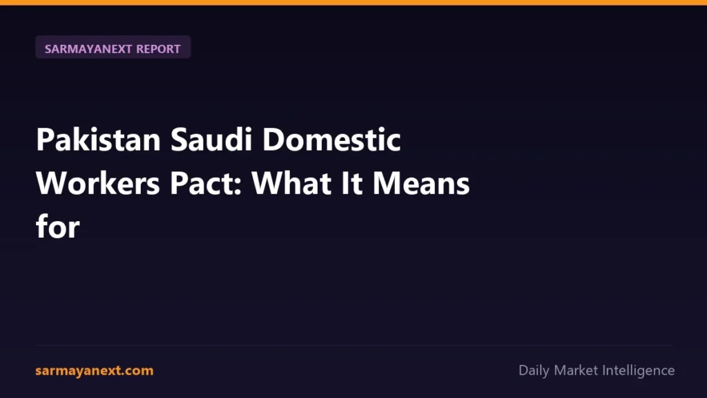 Pakistan Saudi Domestic Workers Pact: What It Means for