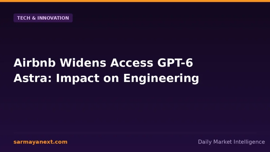 Airbnb Widens Access GPT-6 Astra: Impact on Engineering