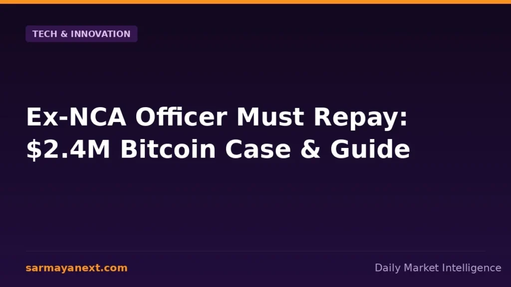 Ex-NCA Officer Must Repay: $2.4M Bitcoin Case & Guide