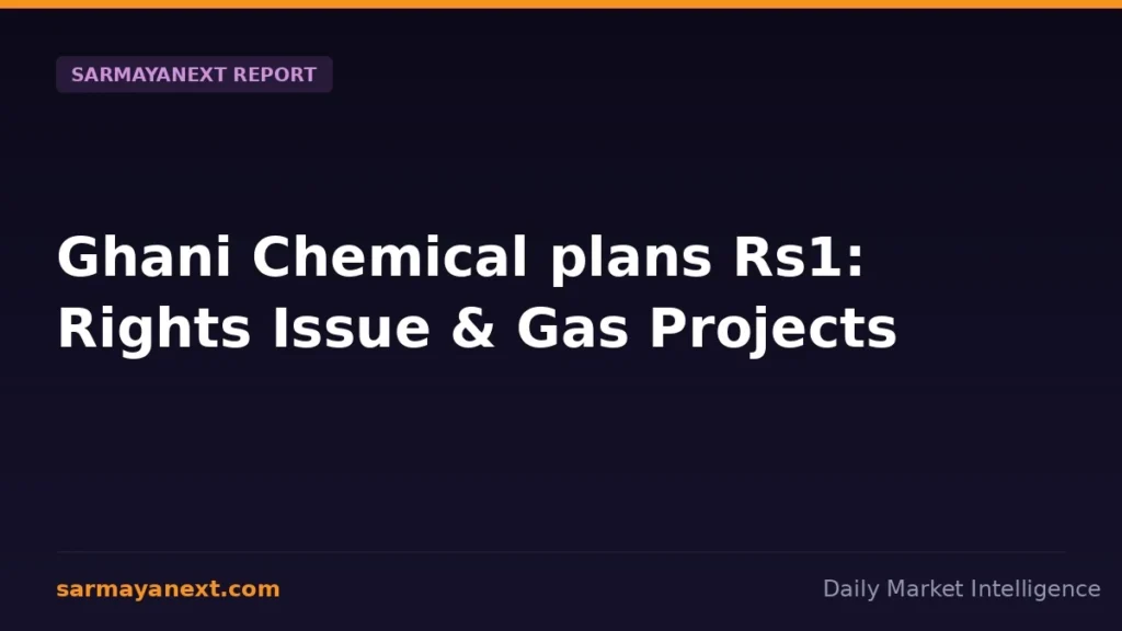 Ghani Chemical plans Rs1: Rights Issue & Gas Projects