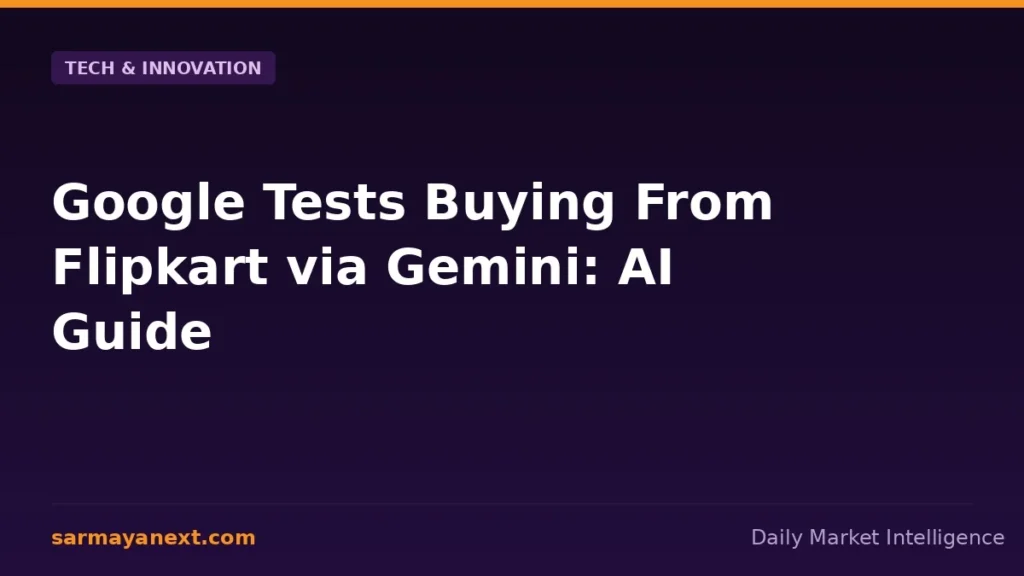 Google Tests Buying From Flipkart via Gemini: AI Guide