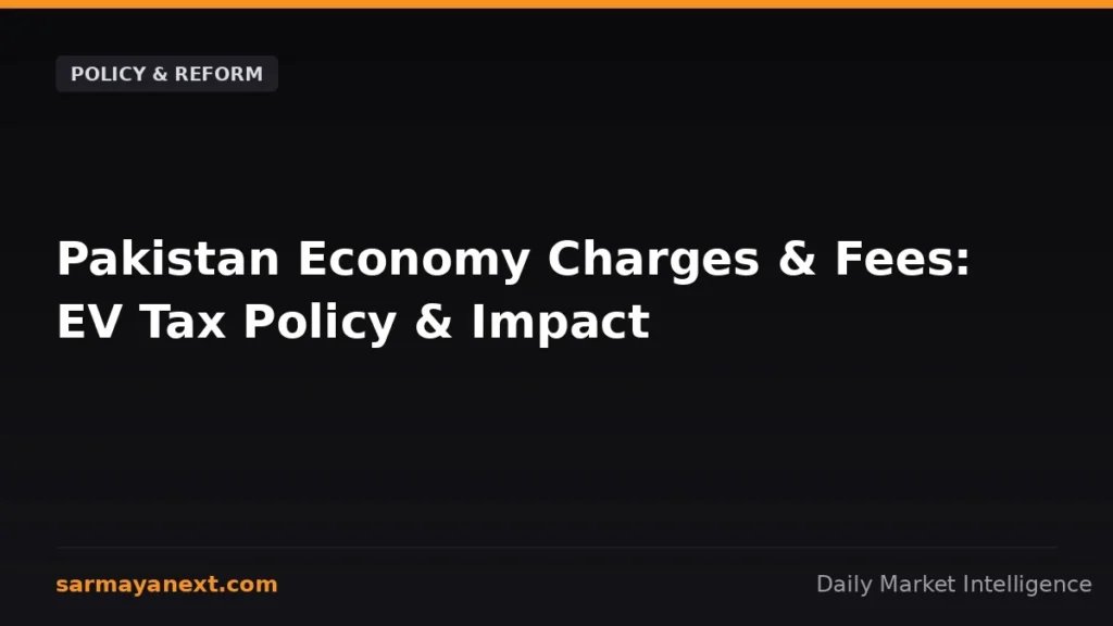 Pakistan Economy charges and fees — Pakistan Economy Charges & Fees: EV Tax Policy & Impact