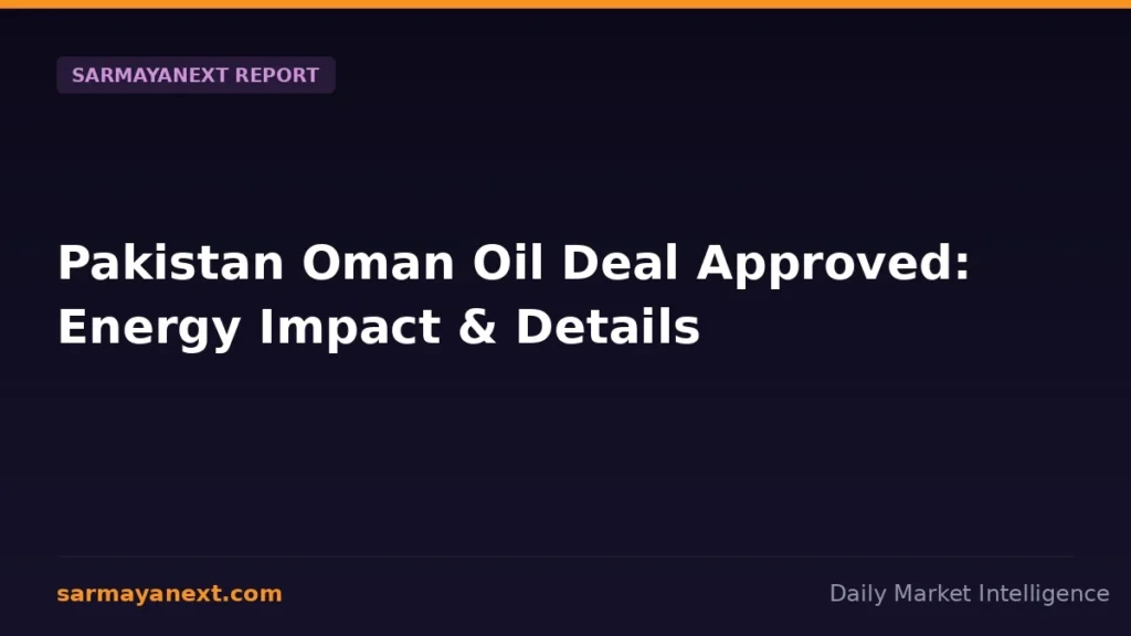 Pakistan Oman Oil Deal Approved: Energy Impact & Details