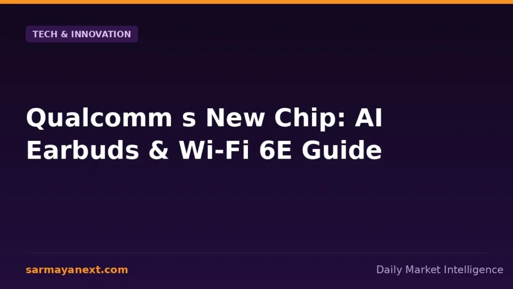 Qualcomm s New Chip: AI Earbuds & Wi-Fi 6E Guide