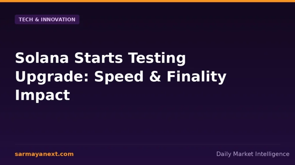 Solana Starts Testing Upgrade: Speed & Finality Impact