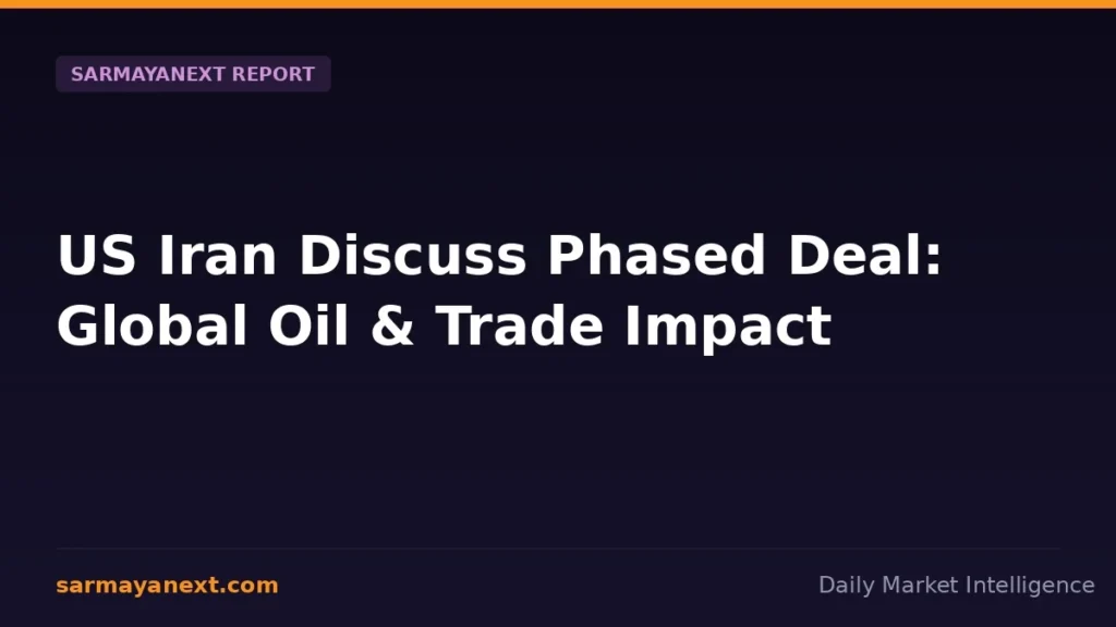 US Iran Discuss Phased Deal: Global Oil & Trade Impact