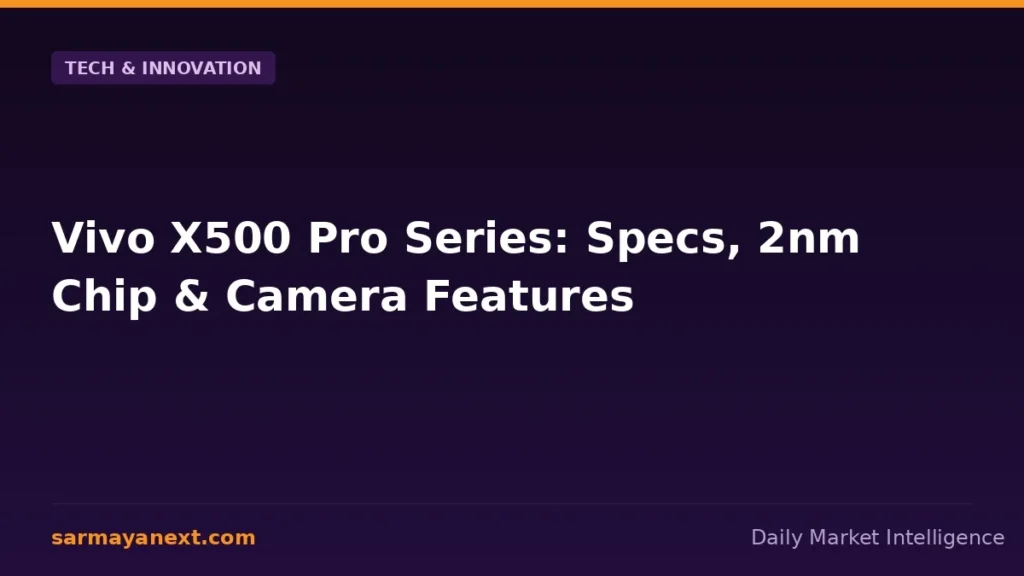 Vivo X500 Pro Series: Specs, 2nm Chip & Camera Features