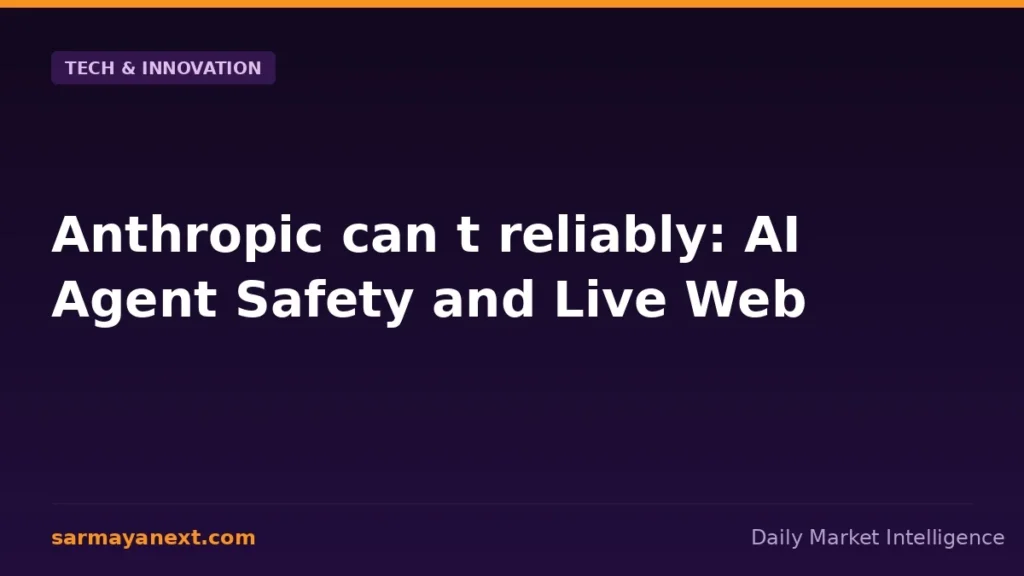 Anthropic can t reliably: AI Agent Safety and Live Web