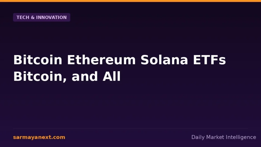 Bitcoin Ethereum Solana ETFs Bitcoin, and All