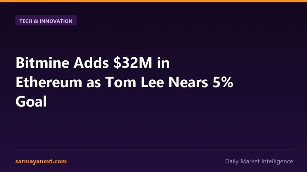 Bitmine Adds 32M — Bitmine Adds $32M in Ethereum as Tom Lee Nears 5% Goal
