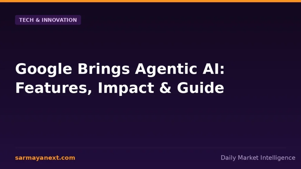 Google Brings Agentic AI: Features, Impact & Guide