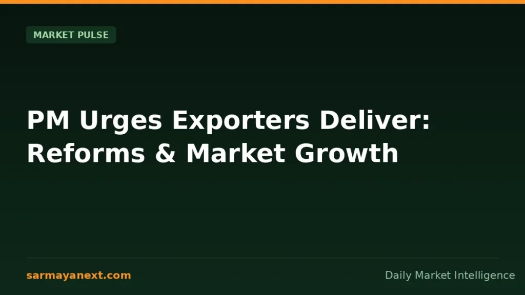 PM Urges Exporters Deliver: Reforms & Market Growth