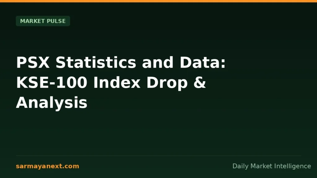 PSX Statistics and Data: KSE-100 Index Drop & Analysis
