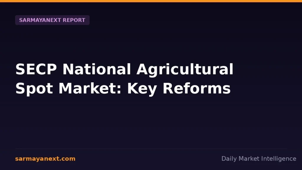 SECP proposes national agricultural — SECP National Agricultural Spot Market: Key Reforms