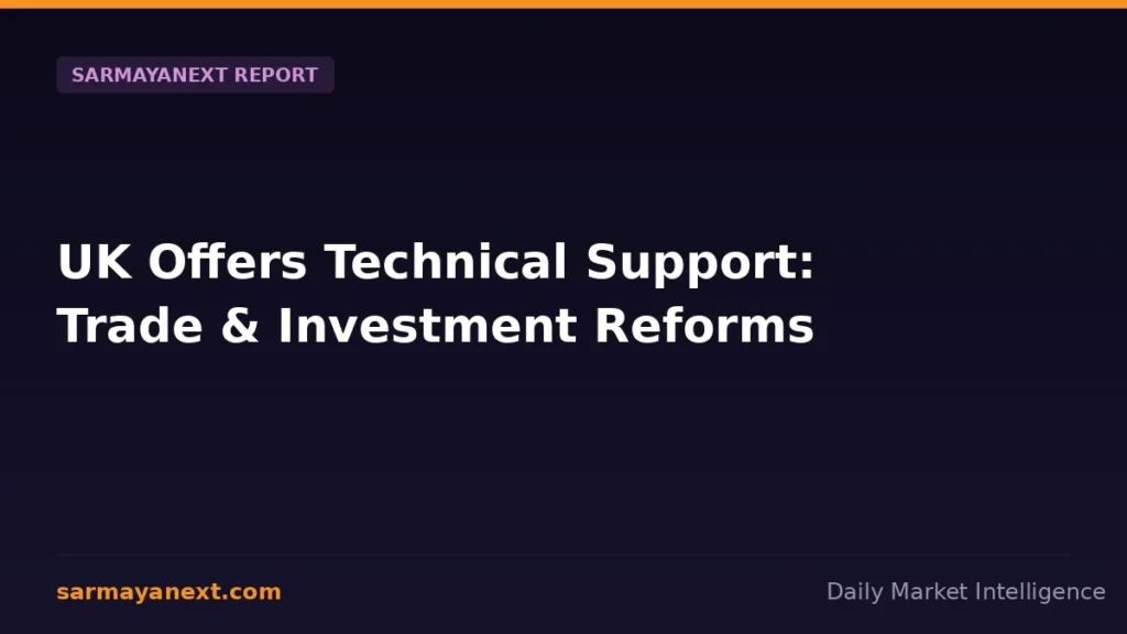 UK Offers Technical Support: Trade & Investment Reforms